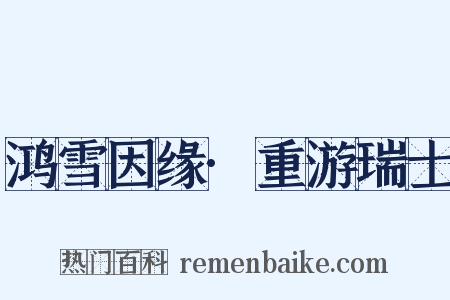 鸿雪因缘·重游瑞士是什么意思的图片